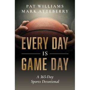 Every Day Is Game Day: A 365-Day Sports Devotional -- Pat Williams